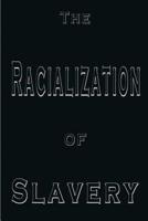 The Racialization of Slavery