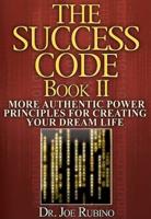 The Success Code, Book II: More Authentic Power Principles for Creating Your Dream Life