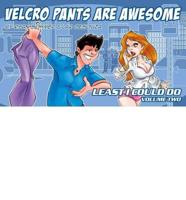 Least I Could Do Volume 2: Velcro Pants Are Awesome