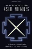 The Incredible State of Absolute Nothingness: A Personal Account of Spiritual Enlightenment
