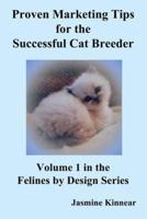 Proven Marketing Tips for the Successful Cat Breeder: Breeding Purebred Cats, a Spiritual Approach to Sales and Profit with Integrity and Ethics