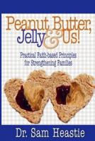 Peanut Butter, Jelly & Us! Practical Faith-Based Principles for Strengthening Families