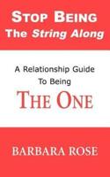 Stop Being the String Along: A Relationship Guide to Being THE ONE