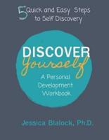 Discover Yourself: A Personal Development Workbook: 5 Quick and Easy Steps to Self Discovery
