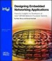 Designing Embedded Networking Applications: Essential Insights for Developers of Intel IXP4XX Network Processor Systems