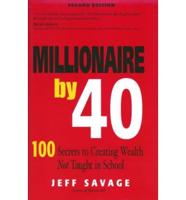 Millionaire by 40 2ed: 100 Secrets to Creating Wealth Not Taught in School
