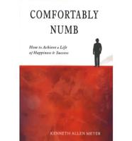 Comfortably Numb: How to Achieve a Life of Happiness &amp; Success