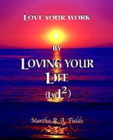 Love Your Work by Loving Your Life