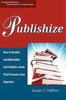 Publishize: How to Quickly and Affordably Self-Publish a Book That Promotes Your Expertise