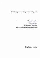 Identifying, Preventing and Dealing With Discrimination, Harassment, Workplace Bullying, Equal Employment Opportunity. Employee's Copy