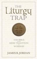 The Liturgy Trap: The Bible Versus Mere Tradition in Worship