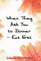 When They Invite You to Dinner - Eat First: How-to Rise Above an Economic Crisis with Love and Joy