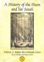 History of the Huon and Far South. V. 1 Before the Orchards Grew