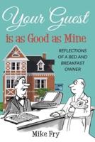 Your Guest is as Good as Mine: Reflections of a Bed and Breakfast Owner