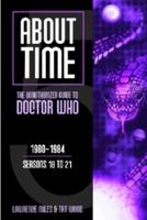 About Time: The Unauthorized Guide to Doctor Who. 1980-1984 : Seasons 18 to 21