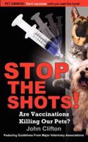 Stop the Shots!: Are Vaccinations Killing Our Pets?