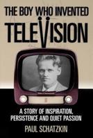 The Boy Who Invented Television: A Story of Inspiration, Persistence, and Quiet Passion