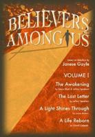 Believers Among Us Book: Volume 1: The Awakening; The Last Letter; A Light Shines Through; A Life Reborn