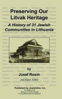 Preserving Our Litvak Heritage - A History of 31 Jewish Communities in Lithuania