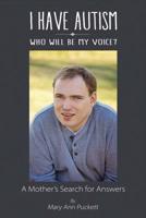I Have Autism, Who Will Be My Voice? Volume 1
