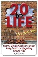 20 to Life (In a Good Way)!: Twenty Simple Actions to Break Away from the Negativity Around You