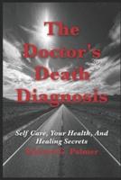 The Doctor's Death Diagnosis: Self Care, Your Health, And Healing Secrets