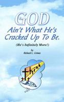 God Ain't What He's Cracked Up To Be (He's Infinitely More!)
