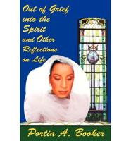 Out of Grief into the Spirit and Other Reflections on Life