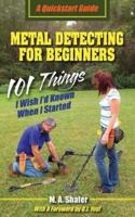 Metal Detecting For Beginners: 101 Things I Wish I'd Known When I Started