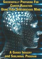 Successfully Preparing for Cancer Radiation Using Your Subconscious Mind NTSC DVD