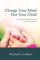 Change Your Mind Not Your Child