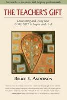 The Teacher's Gift: Discovering and using your CORE GIFT to inspire and heal