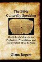 The Bible Culturally Speaking: Understanding the Role of Culture in the Production, Presentation and Interpretation of God's Word