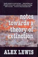 Notes Towards a Theory of Extinction and Other Stories