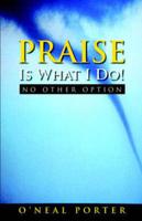 PRAISE Is What I Do - No Other Option