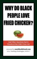 Why Do Black People Love Fried Chicken? And Other Questions You've Wondered But Didn't Dare Ask