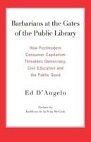 Barbarians at the Gates of the Public Library: How Postmodern Consumer Capitalism Threatens Democracy, Civil Education and the Public Good