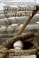 When Baseball Was King