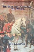 The War that Changed the World: The Forgotten War that Set the Stage for the Global Conflicts of the 20th Century and Beyond