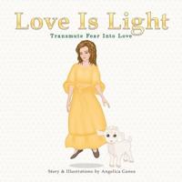 LOVE IS LIGHT: TRANSMUTE FEAR INTO LOVE