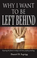 Why I Want to Be Left Behind: Exposing the Fiction in Today's End-Times Prophecy Teaching