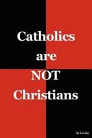 Catholics Are NOT Christians