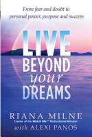 Live Beyond Your Dreams: From Fear and Doubt to Personal Power, Purpose and Success