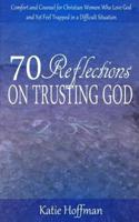 70 Reflections on Trusting God: Comfort and Counsel for Christian Women Who Love God and Yet Feel Trapped in a Difficult Situation