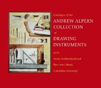 Catalogue of the Andrew Alpern Collection of Drawing Instruments at the Avery Architectural and Fine Arts Library, Columbia University in the City of New York