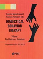 Acquiring Competency and Achieving Proficiency With Dialectical Behavior Therapy, Volume 1