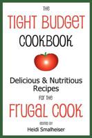 The Tight Budget Cookbook: Delicious and Nutritious Recipes for the Frugal Cook