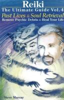 Reiki, the Ultimate Guide Vol. 4. Past Lives & Soul Retrieval