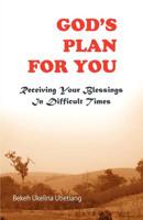 God's Plan For You: Receiving Your Blessings In Difficult Times
