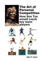 Art of Personal Competition - How Sun Tzu Would Coach Key Team Players